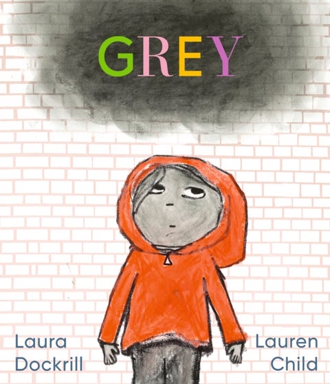 Grey - A masterfully told, unique picture book about understanding and managing feelings from beloved duo Laura Dockrill and Lauren Child