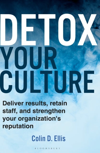 Detox Your Culture - Deliver results, retain staff, and strengthen your organization's reputation