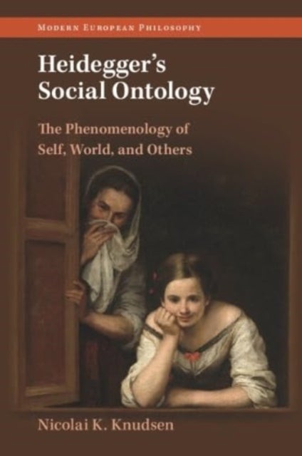 Heidegger's Social Ontology - The Phenomenology of Self, World, and Others