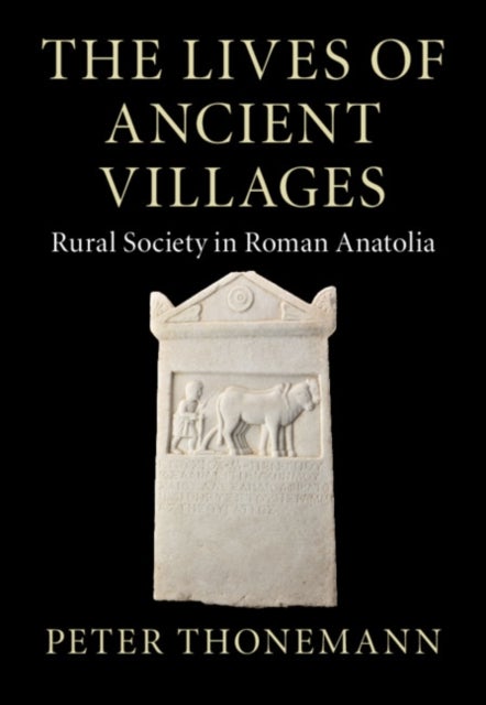 The Lives of Ancient Villages - Rural Society in Roman Anatolia