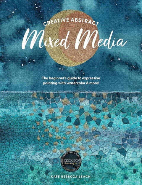 Creative Abstract Mixed Media - The Beginner's Guide to Expressive Painting with Watercolor and More!
