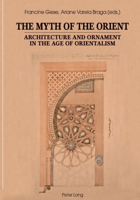 The Myth of the Orient - Architecture and Ornament in the Age of Orientalism