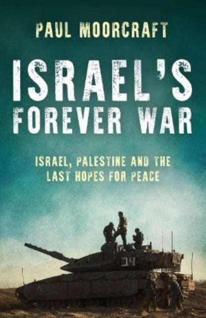 Israel's Forever War - Israel, Palestine and the Last Hopes for Peace