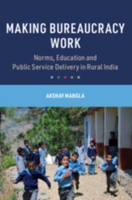 Making Bureaucracy Work - Norms, Education and Public Service Delivery in Rural India