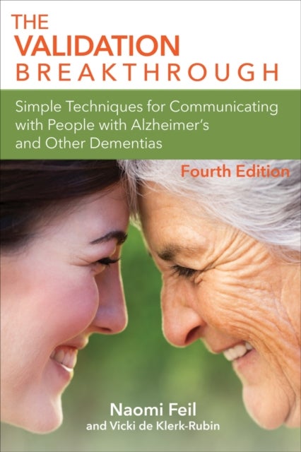 The Validation Breakthrough - Simple Techniques for Communicating with People with Alzheimer's and Other Dementias