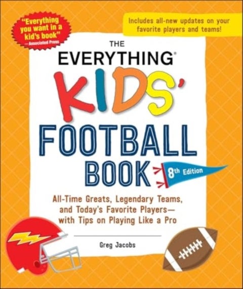 The Everything Kids' Football Book, 8th Edition - All-Time Greats, Legendary Teams, and Today's Favorite Players—with Tips on Playing Like a Pro