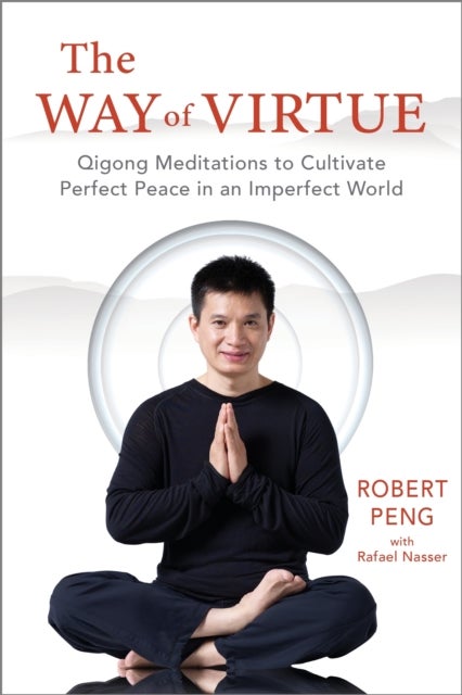 The Way of Virtue - Qigong Meditations to Cultivate Perfect Peace in an Imperfect World