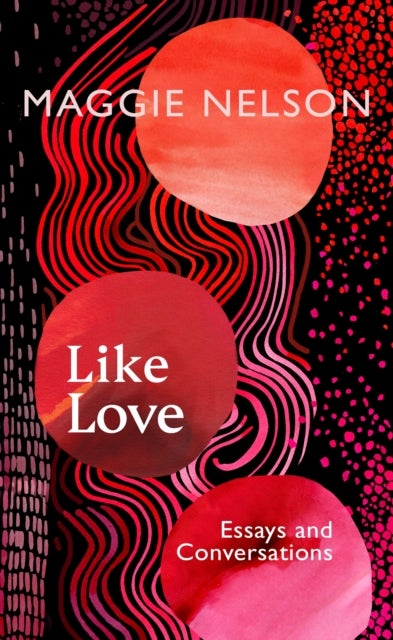 Like Love: Essays and Conversations - Essays and Conversations