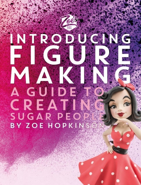 Zoe's Fancy Cakes: Introducing Figure Making - A guide to creating sugar people