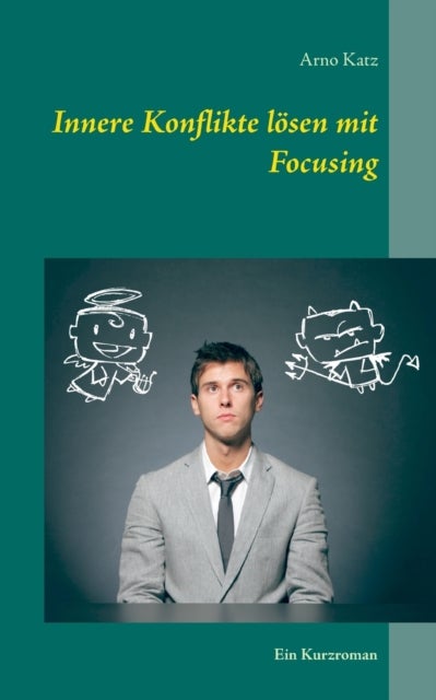 Innere Konflikte l?sen mit Focusing - Ein Kurzroman