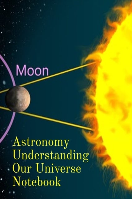 Astronomy Understanding Our Universe Notebook - Test Prep For Beginners Of Astrophysics and Solar Physics - Paperback Notebook - 6" x 9" inches