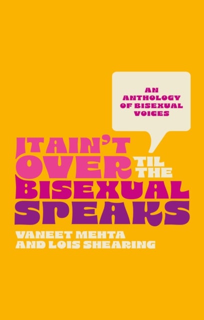 It Ain't Over Til the Bisexual Speaks - An Anthology of Bisexual Voices