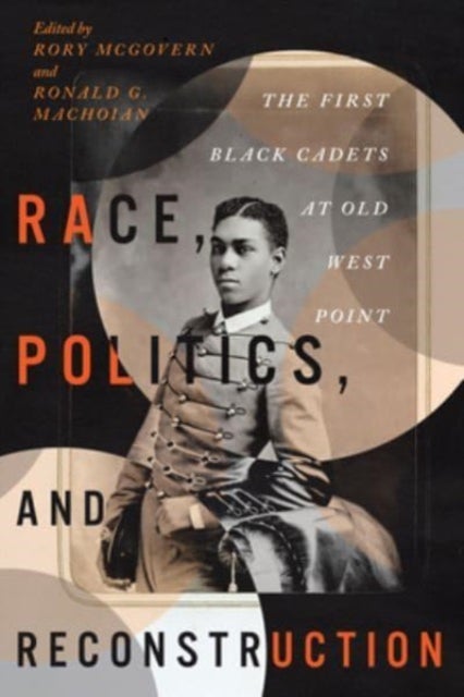 Race, Politics, and Reconstruction - The First Black Cadets at Old West Point