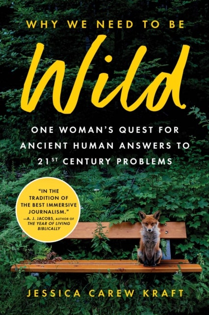 Why We Need to Be Wild - One Woman’s Quest for Ancient Human Answers to 21st Century Problems