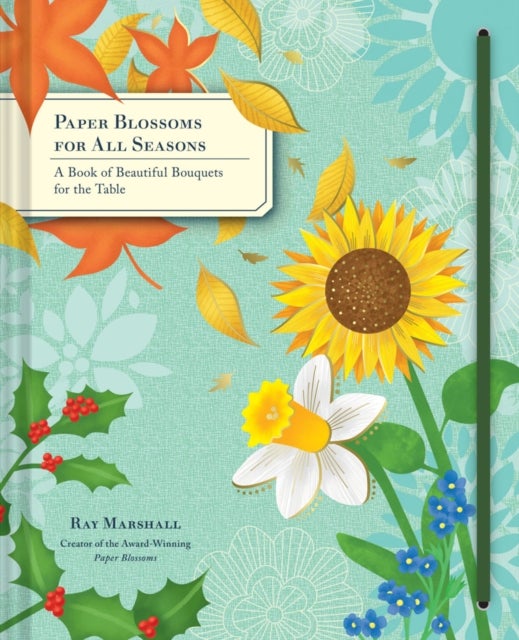 Paper Blossoms for All Seasons - A Book of Beautiful Bouquets for the Table