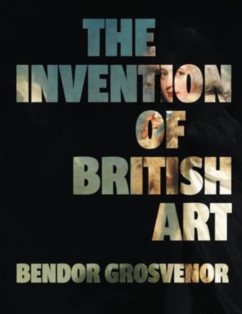 The Invention of British Art - Longlisted for The 2025 Berger Prize - Perfect for the art aficionado in your life