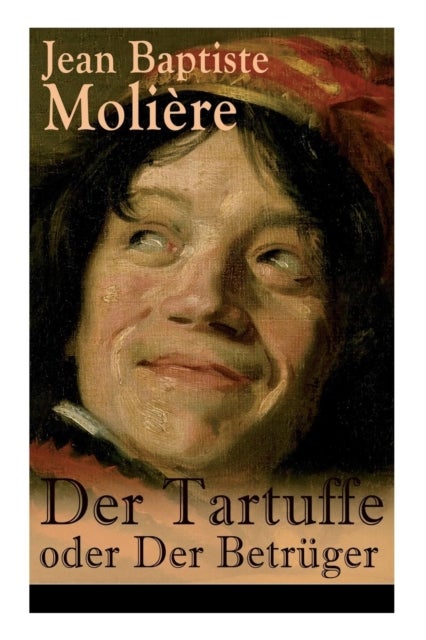 Der Tartuffe oder Der Betr ger - Die revolutionare Kritik religiosen Heuchlertums und Diktatur