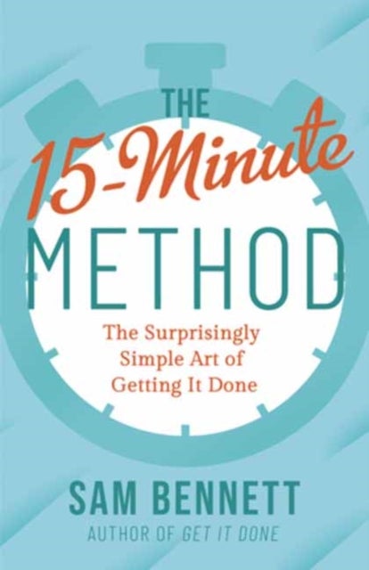 The 15- Minute Method - The Surprisingly Simple Art of Getting It Done
