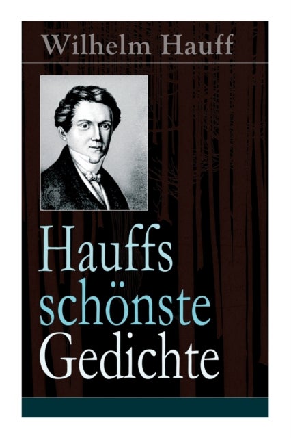 Hauffs schonste Gedichte - Reiters Morgengesang + Bin einmal ein Narr gewesen... + Mutterliebe + Morgenlied + Sehnsucht + Soldatentreue + Stille Liebe + Treue Liebe + Trost + An Sophie an ihrem Hochzeitstage