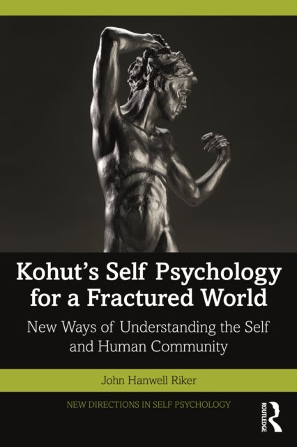 Kohut's Self Psychology for a Fractured World - New Ways of Understanding the Self and Human Community