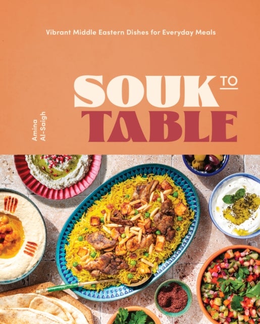 Souk to Table - Vibrant Middle Eastern Dishes for Everyday Meals