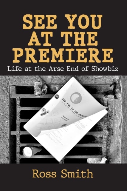 See You at the Premiere - Life at the Arse End of Showbiz
