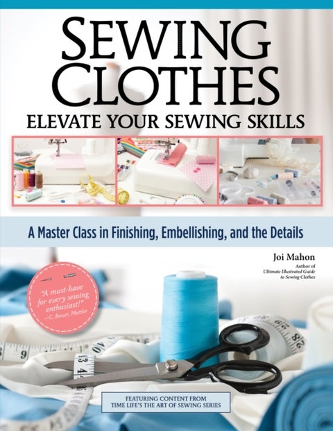 Elevate Your Sewing - A Master Class in Finishing, Embellishing, and the Details
