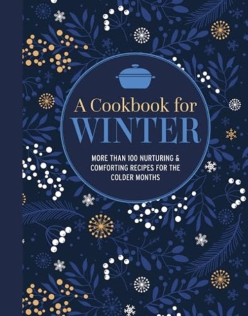 A Cookbook for Winter - More Than 95 Nurturing & Comforting Recipes for the Colder Months