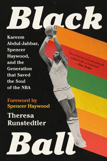 Black Ball - Kareem Abdul-Jabbar, Spencer Haywood, and the Generation that Saved the Soul of the NBA