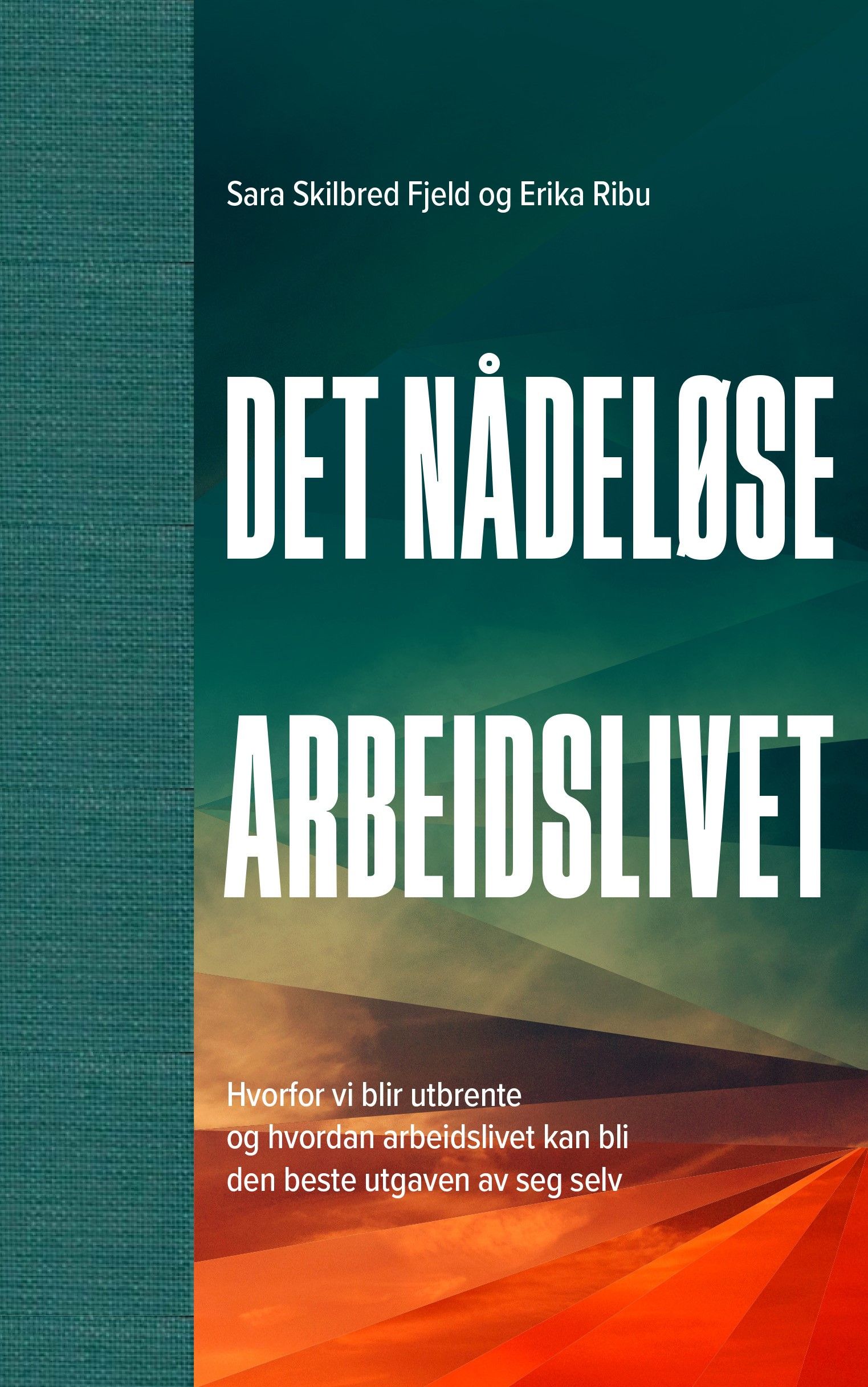 Det nådeløse arbeidslivet - hvorfor vi blir utbrente og hvordan arbeidslivet kan bli den beste utgaven av seg selv