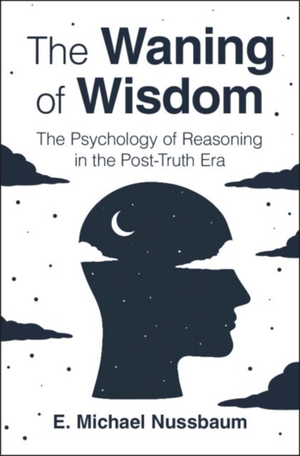 The Waning of Wisdom  The Psychology of Reasoning in the PostTruth Era