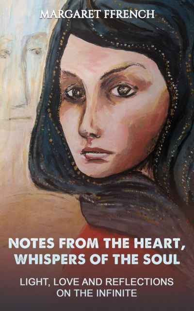 Notes from the Heart, Whispers of the Soul - Light, Love and Reflections on the Infinite