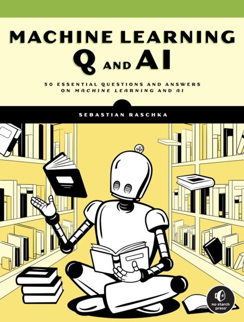 Machine Learning Q and AI - 30 Essential Questions and Answers on Machine Learning and AI