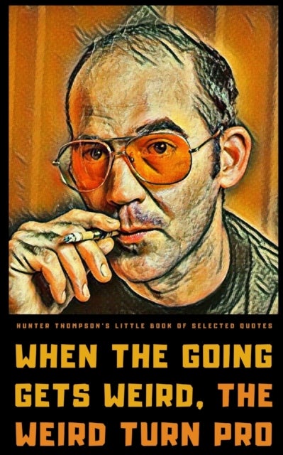 Hunter S. Thompson's Little Book of Selected Quote - on Life, America, and Adventure