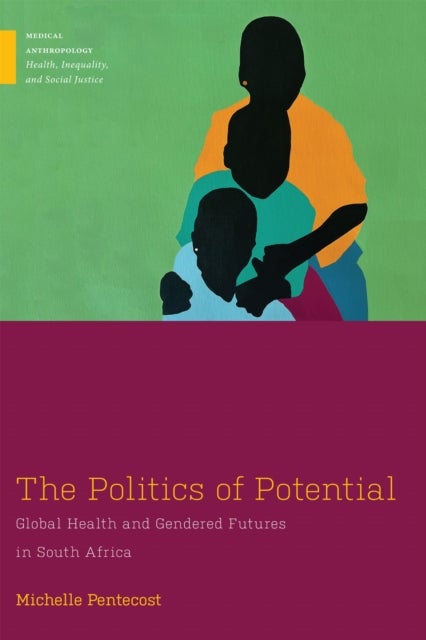 The Politics of Potential - Global Health and Gendered Futures in South Africa