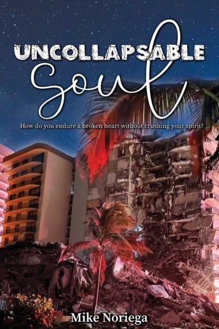 Uncollapsable Soul - How do you endure a broken heart without crushing your spirit?