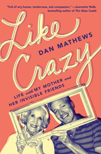 Like Crazy - Life with My Mother and Her Invisible Friends