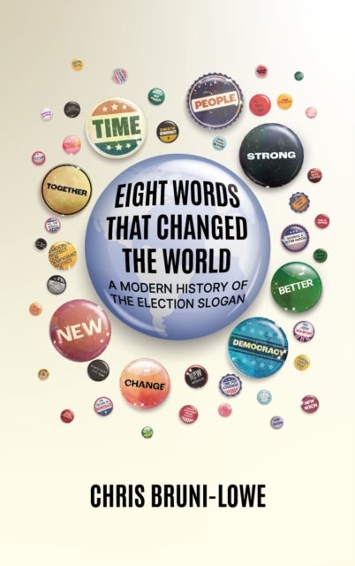 Eight Words That Changed The World - A Modern History of the Election Slogan