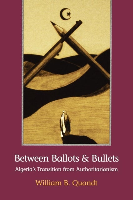 Between Ballots and Bullets - Algeria's Transition from Authoritarianism