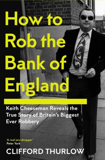 How to Rob the Bank of England - Keith Cheeseman Reveals the True Story of Britain’s Biggest Ever Robbery