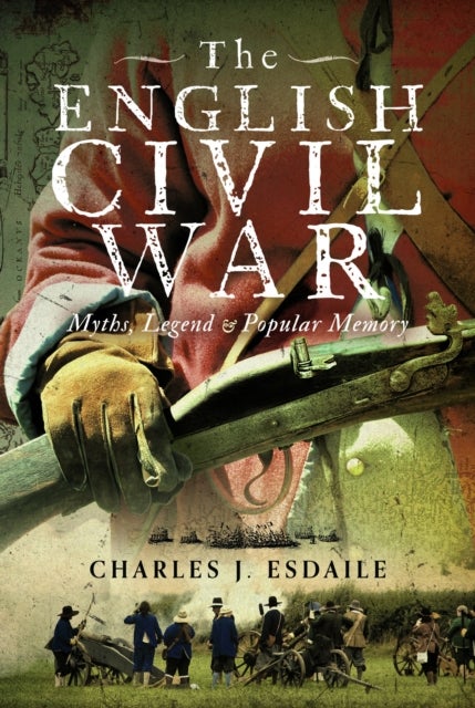 The English Civil War - Myth, Legend and Popular Memory