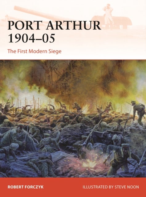Port Arthur 1904¿05 - The First Modern Siege