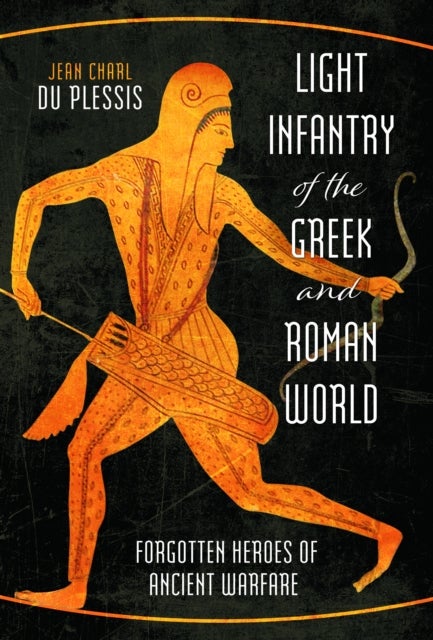 Light Infantry of the Greek and Roman World - Forgotten Heroes of Ancient Warfare