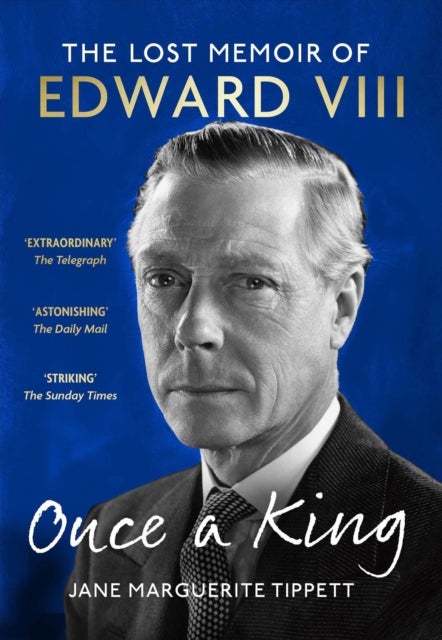 Once a King - The revelatory unpublished memoir of Edward VIII: a fascinating insight into the King, the Royal Family and pre-WW2 England