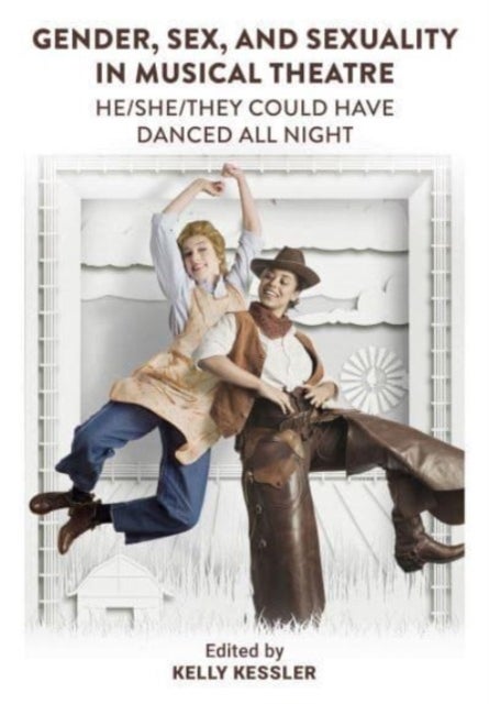 Gender, Sex, and Sexuality in Musical Theatre - He/She/They Could Have Danced All Night