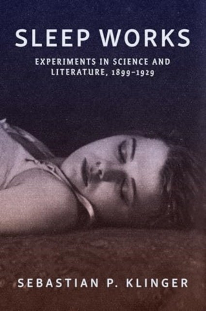 Sleep Works - Experiments in Science and Literature, 1899–1929