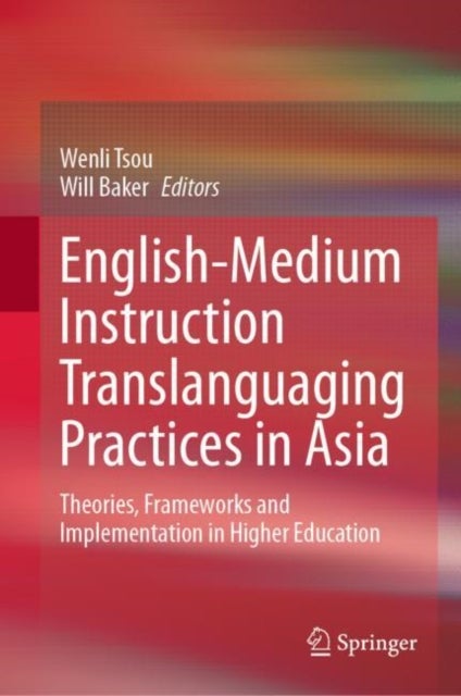 English-Medium Instruction Translanguaging Practices in Asia - Theories, Frameworks and Implementation in Higher Education