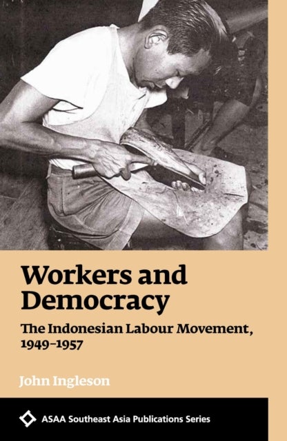 Workers and Democracy - The Indonesian Labour Movement, 1949-1957