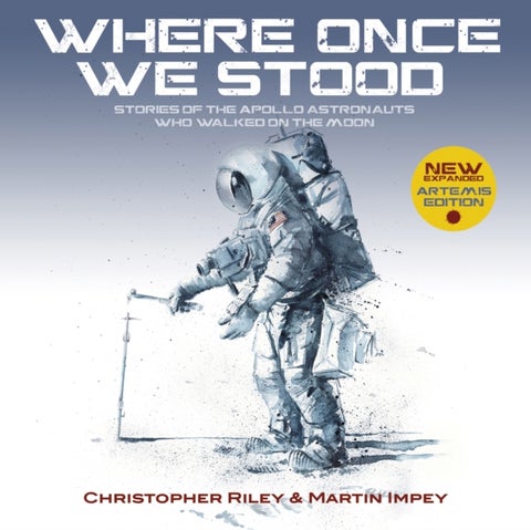 WHERE ONCE WE STOOD - Stories of the Apollo Astronauts Who Walked on the Moon - EXPANDED Artemis Edition