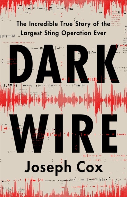 Dark Wire - The Incredible True Story of the Largest Sting Operation Ever